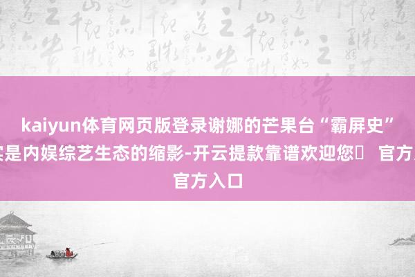 kaiyun体育网页版登录谢娜的芒果台“霸屏史”其实是内娱综艺生态的缩影-开云提款靠谱欢迎您✅ 官方入口