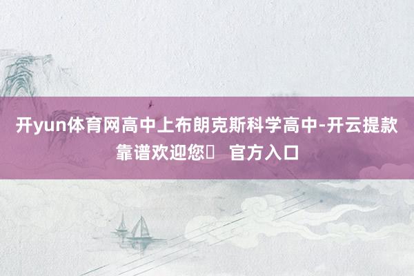 开yun体育网高中上布朗克斯科学高中-开云提款靠谱欢迎您✅ 官方入口