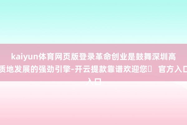 kaiyun体育网页版登录革命创业是鼓舞深圳高质地发展的强劲引擎-开云提款靠谱欢迎您✅ 官方入口